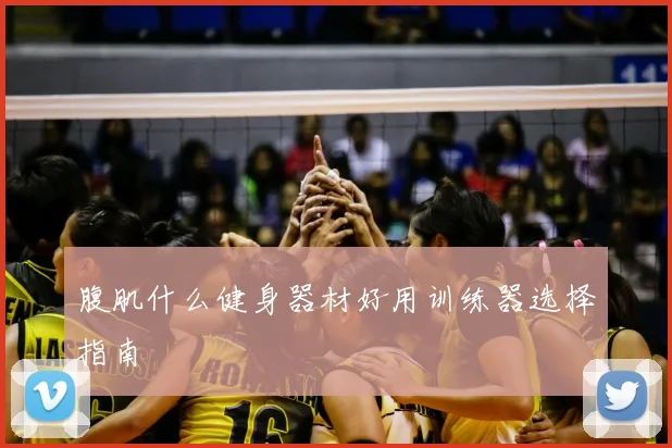 腹肌什么健身器材好用训练器选择指南