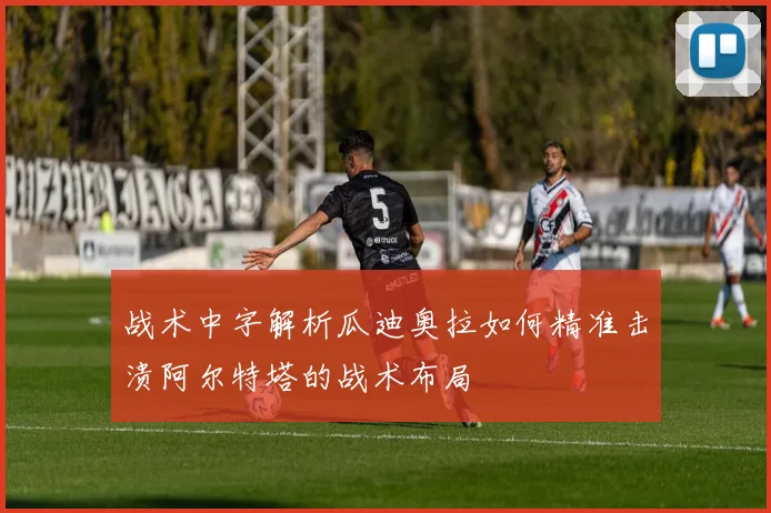 战术中字解析瓜迪奥拉如何精准击溃阿尔特塔的战术布局